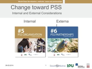 06-05-2014 106-05-2014 1
Click to edit Master title
style
Presentation titleWorld-Class Servitization, methods, cases and partnerships
Change toward PSS
Internal and External Considerations
Internal Externa
l
 