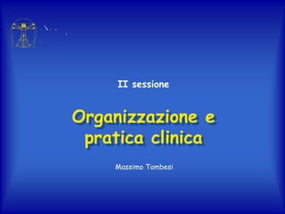 Organizzazione e
pratica clinica
II sessione
CS RMEG
C S R M G
XIX C N
C 26 27 2007
Massimo Tombesi
 