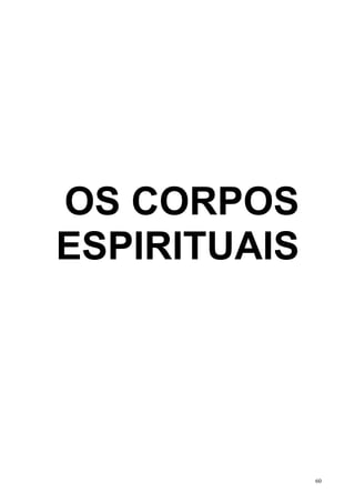 OS CORPOS
ESPIRITUAIS




              60
 