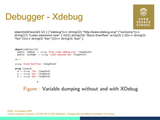 OSS – Formation PHP
Licence Creative Commons (CC BY-SA 3.0 FR) Attribution - Partage dans les Mêmes Conditions 3.0 France
Debugger - Xdebug
 