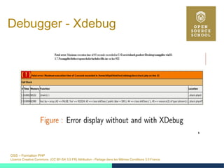 OSS – Formation PHP
Licence Creative Commons (CC BY-SA 3.0 FR) Attribution - Partage dans les Mêmes Conditions 3.0 France
Debugger - Xdebug
 