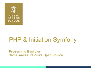 PHP & Initiation Symfony
Programme Bachelor
3ème Année Parcours Open Source
 
