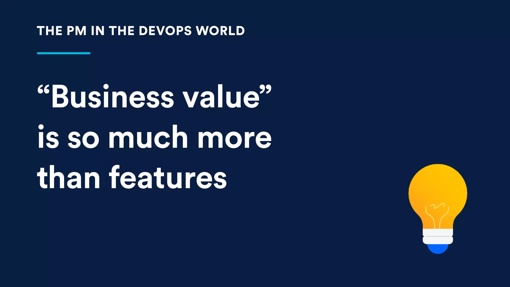 “Business value”
is so much more
than features
THE PM IN THE DEVOPS WORLD
 