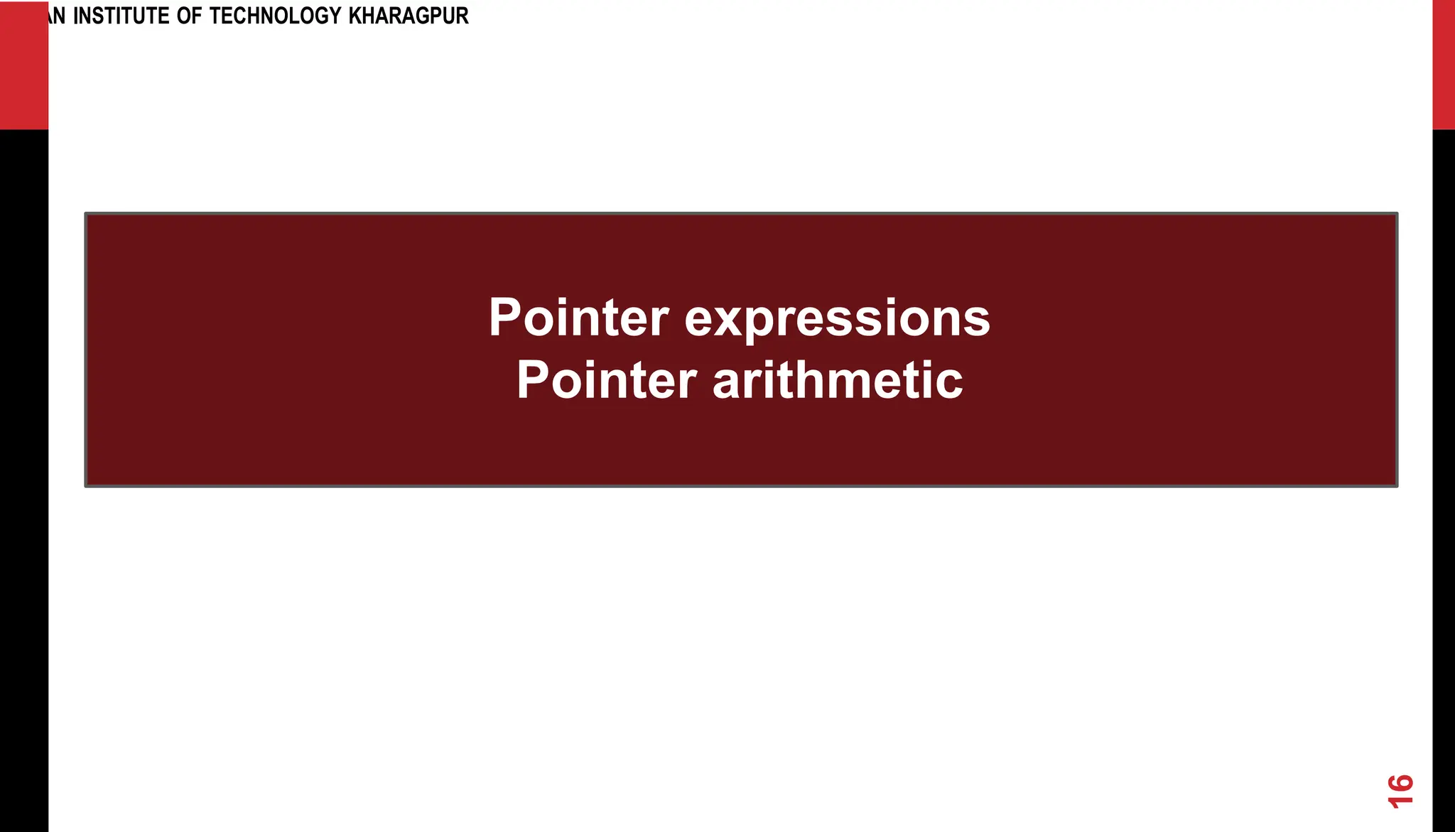 INDIAN INSTITUTE OF TECHNOLOGY KHARAGPUR Pointer expressions Pointer arithmetic 16 