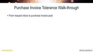 #FUELGOOD18
Purchase Invoice Tolerance Walk-through
• From request inbox to purchase invoice post
 