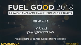 #FUELGOOD18
THANK YOU!
Jeff Rintoul
jrintoul@Sparkrock.com
All presentations will be made available after the conference
 