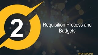 #FUELGOOD18
Requisition Process and
Budgets
 