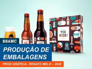 PRODUÇÃO DE
EMBALAGENS
RENATO MELO - 2018PROD GRÁFICA– RENATO MELO – 2020
 