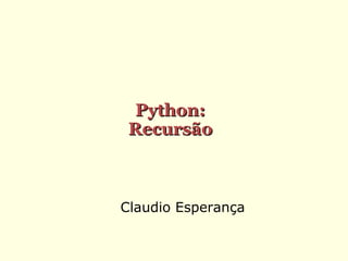Python:
Recursão

Claudio Esperança

 