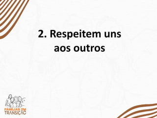2. Respeitem uns
aos outros
 