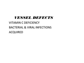 VESSEL DEFECTS
VITAMIN C DEFICIENCY
BACTERIAL & VIRAL INFECTIONS
ACQUIRED
 