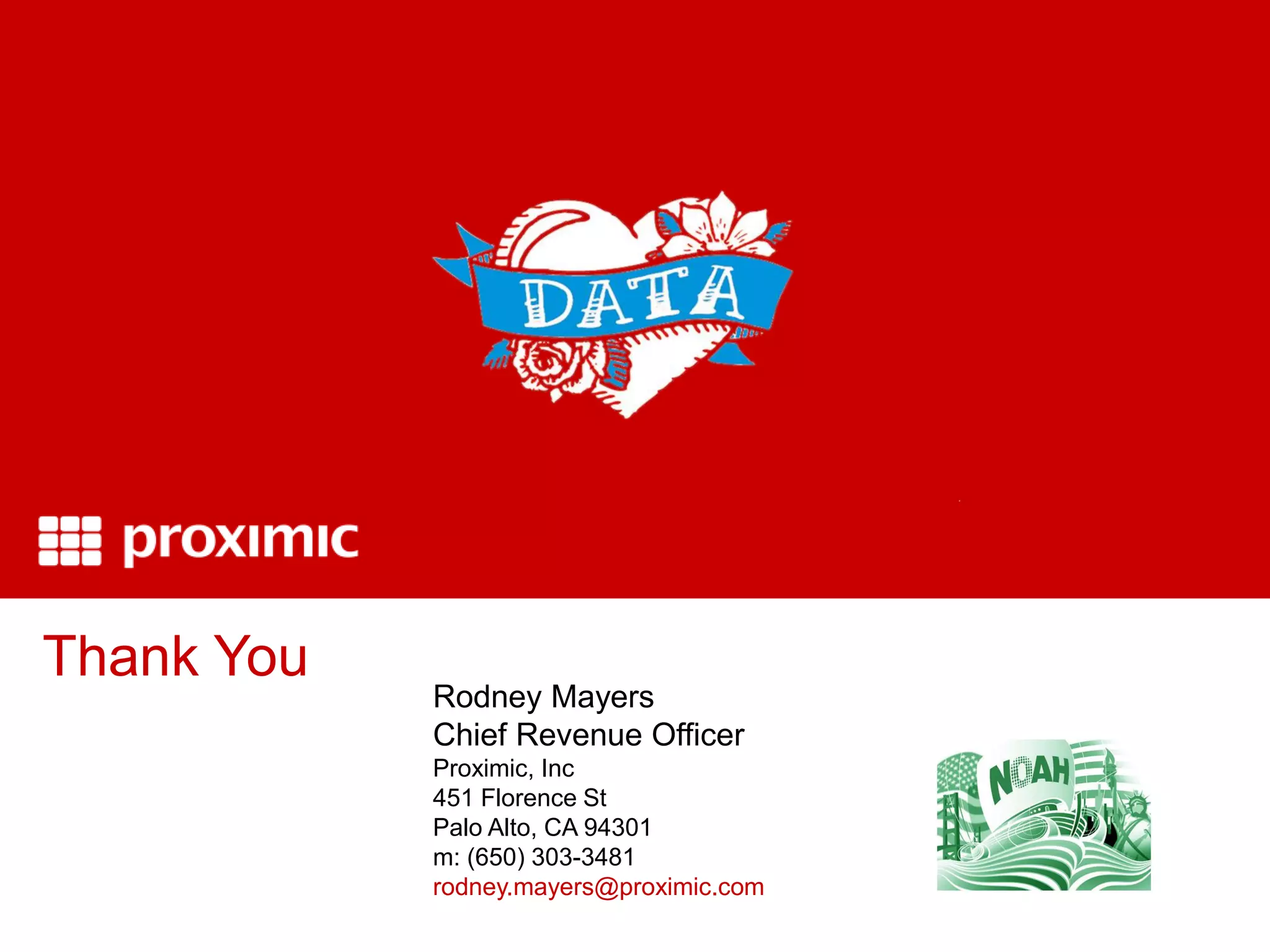 Thank You
            Rodney Mayers
            Chief Revenue Officer
            Proximic, Inc
            451 Florence St
            Palo Alto, CA 94301
            m: (650) 303-3481
            rodney.mayers@proximic.com
 