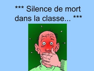 *** Silence de mort dans la classe... ***  