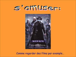 Comme regarder des films par exemple…
 