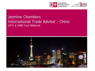 Jasmine Chambers
International Trade Adviser - China
UKTI & CBBC East Midlands

 