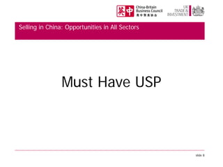 Selling in China: Opportunities in All Sectors

Must Have USP

slide 8

 