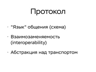 Протокол
• "Язык" общения (схема)
• Взаимозаменяемость
(interoperability)
• Абстракция над транспортом
 