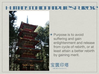 Human Situation and Life’s Purpose Purpose is to avoid suffering and gain enlightenment and release from cycle of rebirth, or at least attain a better rebirth by gaining merit. 宝篋印塔 （ほうきょういんとう） 