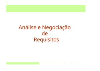 Análise e Negociação
de
Requisitos
 