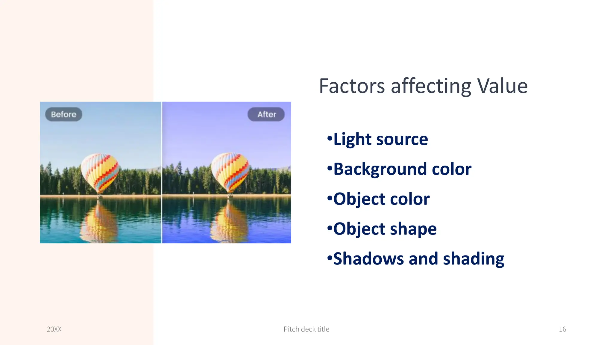 Factors affecting Value
•Light source
•Background color
•Object color
•Object shape
•Shadows and shading
20XX Pitch deck title 16
 