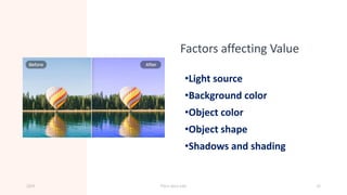 Factors affecting Value
•Light source
•Background color
•Object color
•Object shape
•Shadows and shading
20XX Pitch deck title 16
 