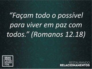 “Façam todo o possível
para viver em paz com
todos.” (Romanos 12.18)
 