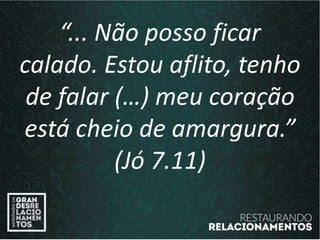 “... Não posso ficar
calado. Estou aflito, tenho
de falar (…) meu coração
está cheio de amargura.”
(Jó 7.11)
 