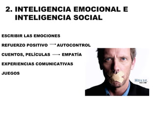2. INTELIGENCIA EMOCIONAL E INTELIGENCIA SOCIAL ESCRIBIR LAS EMOCIONES REFUERZO POSITIVO  AUTOCONTROL CUENTOS, PELÍCULAS  EMPATÍA EXPERIENCIAS COMUNICATIVAS JUEGOS 