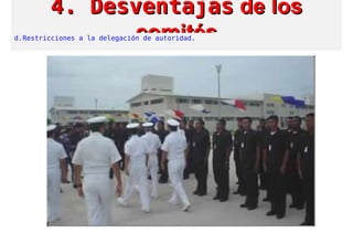 4. Desventajas4. Desventajas de losde los
comitéscomitésd.Restricciones a la delegación de autoridad.
 