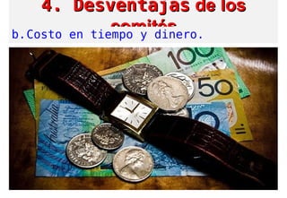 4. Desventajas4. Desventajas de losde los
comitéscomitésb.Costo en tiempo y dinero.
 