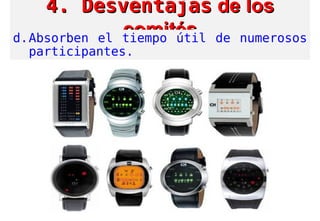 4. Desventajas4. Desventajas de losde los
comitéscomitésd.Absorben el tiempo útil de numerosos
participantes.
 