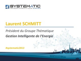 Laurent SCHMITT
Président du Groupe Thématique
Gestion Intelligente de l’Energie
#systematic2013
 