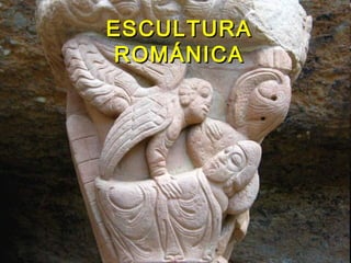 ESCULTURAESCULTURA
ROMÁNICAROMÁNICA
 