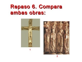 Repaso 6. ComparaRepaso 6. Compara
ambas obras:ambas obras:
2
1
 