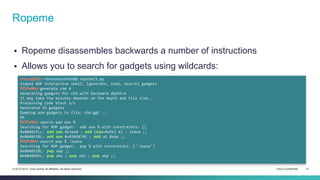 Ropeme 
 Ropeme disassembles backwards a number of instructions 
 Allows you to search for gadgets using wildcards: 
cis...
