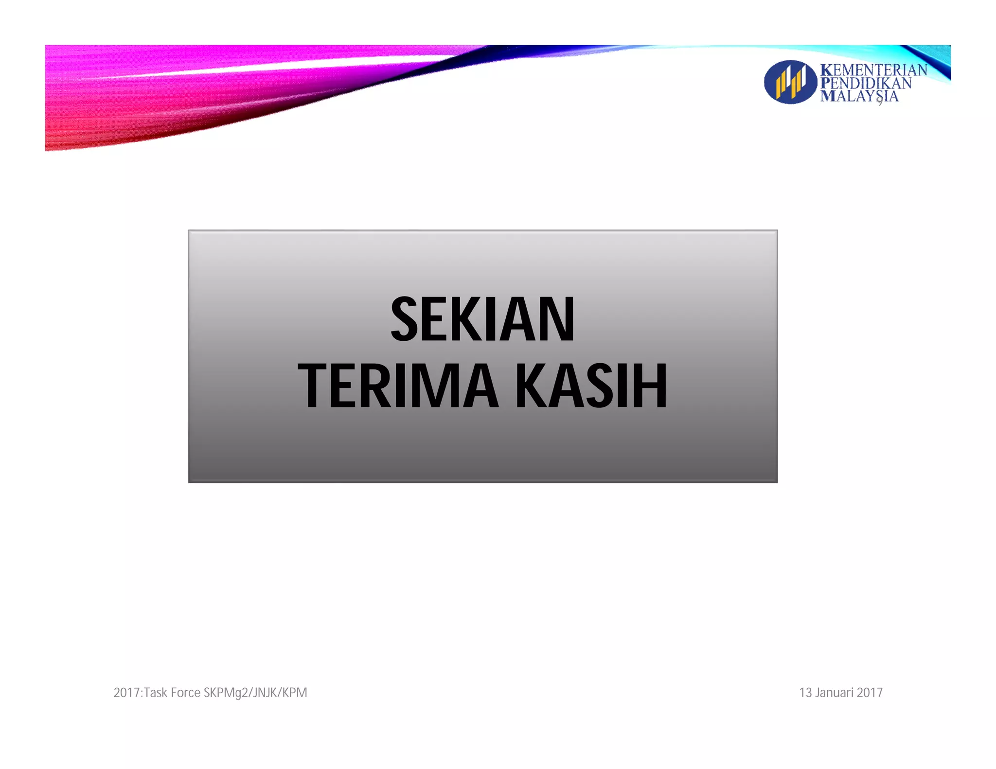 SEKIAN
TERIMA KASIH
13 Januari 20172017:Task Force SKPMg2/JNJK/KPM
9
 