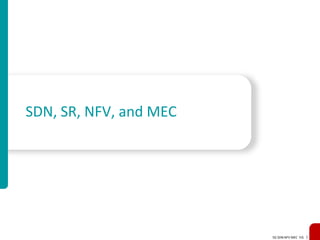 5G SDN NFV MEC YJS 1
SDN, SR, NFV, and MEC
 