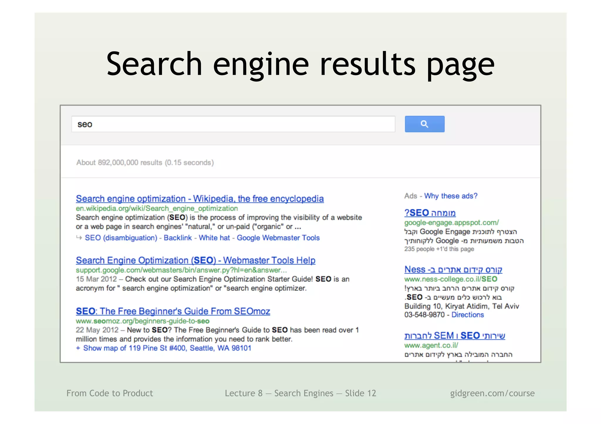 Search engine results page
From Code to Product Lecture 8 — Search Engines — Slide 12 gidgreen.com/course
 