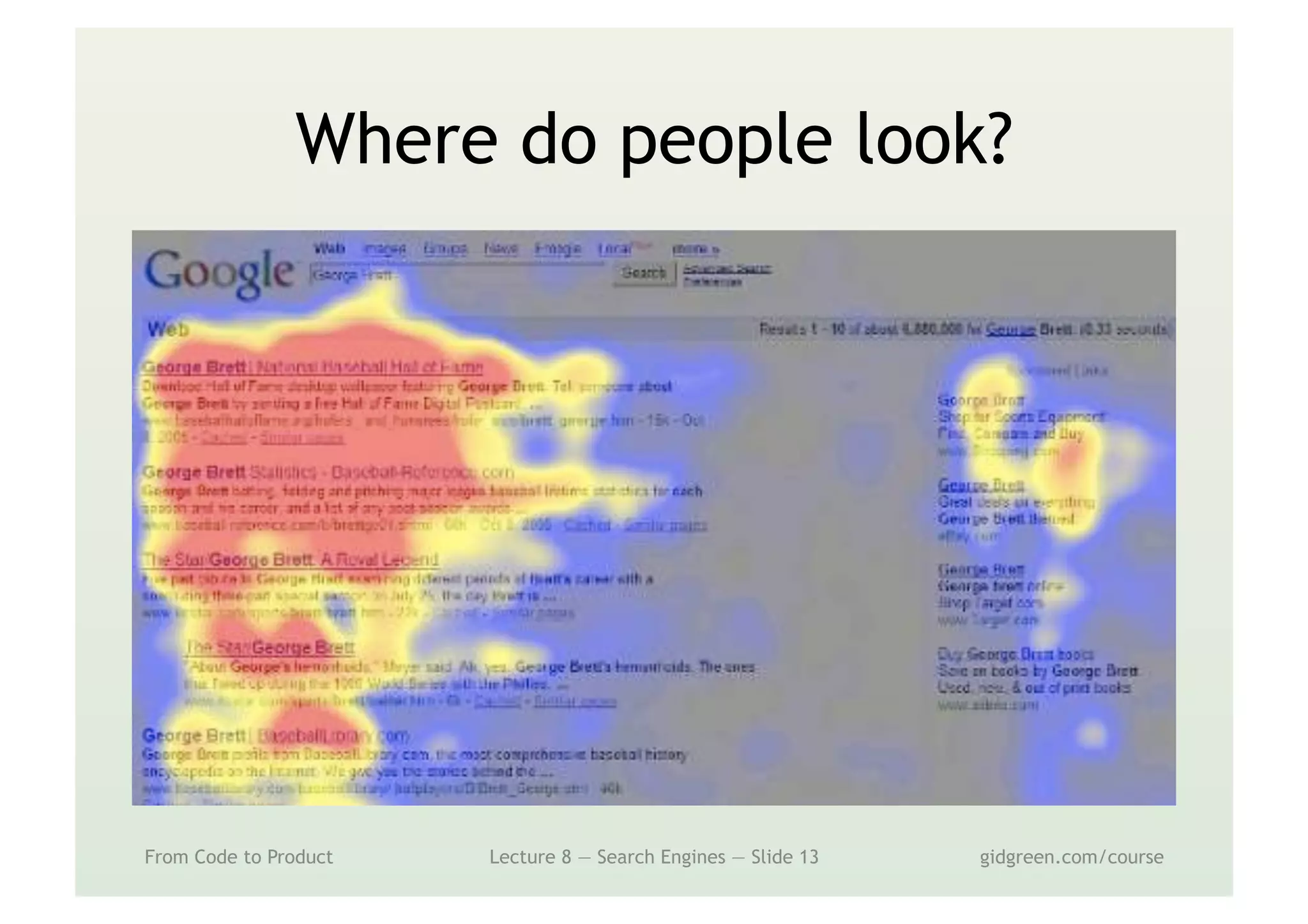 Where do people look?
From Code to Product Lecture 8 — Search Engines — Slide 13 gidgreen.com/course
 