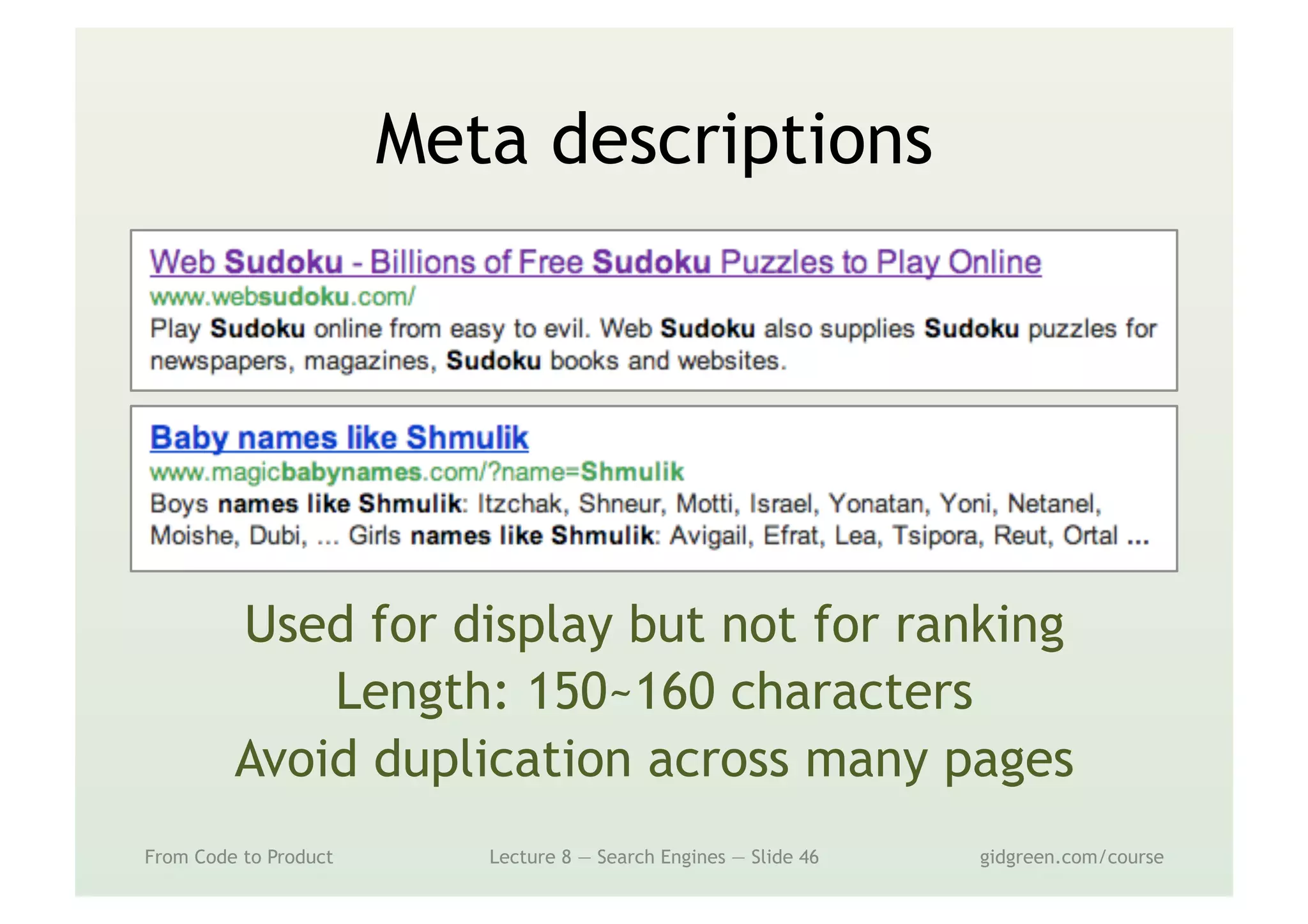 Meta descriptions
From Code to Product Lecture 8 — Search Engines — Slide 46 gidgreen.com/course
Used for display but not for ranking
Length: 150~160 characters
Avoid duplication across many pages
 