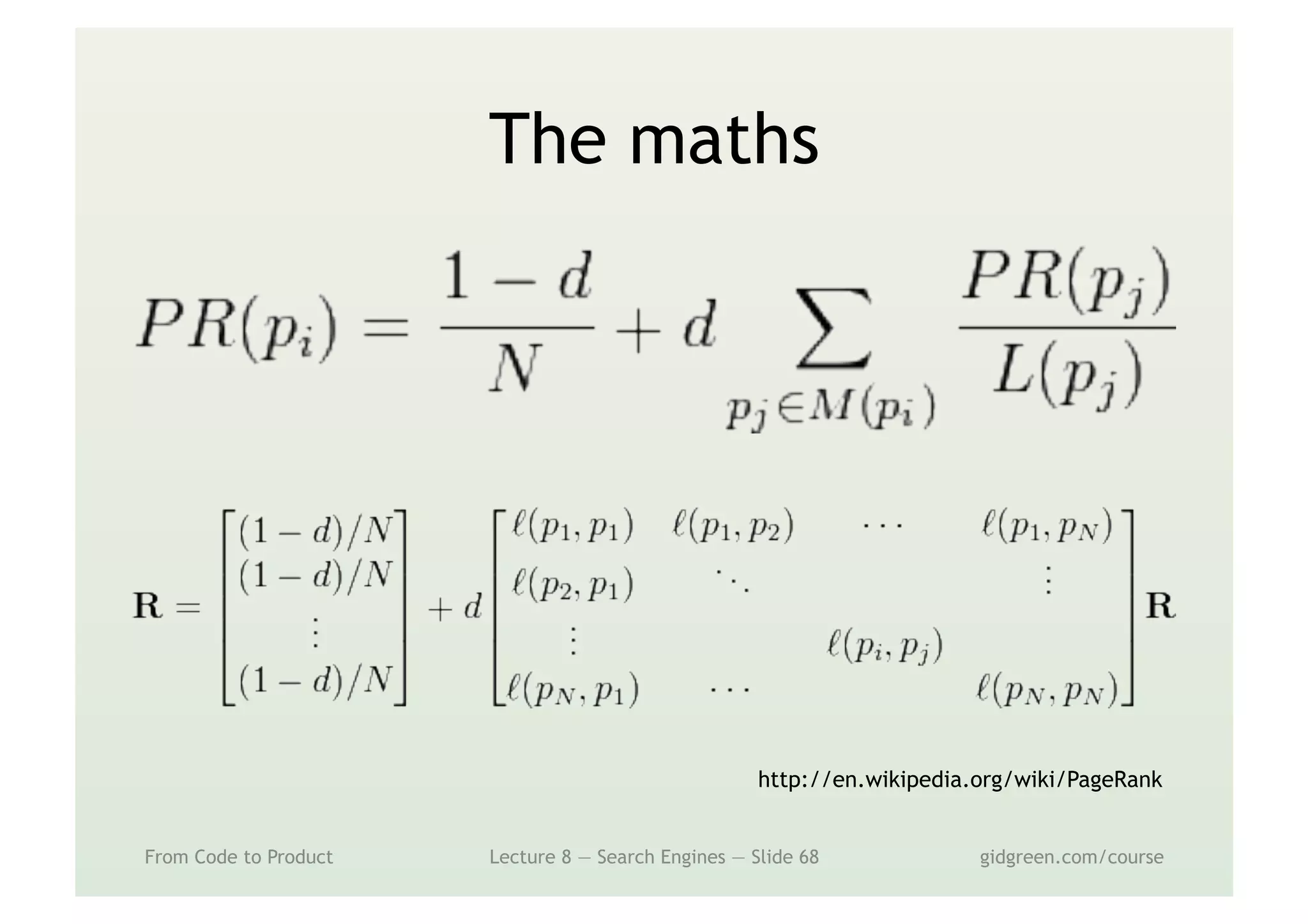 The maths
From Code to Product Lecture 8 — Search Engines — Slide 68 gidgreen.com/course
http://en.wikipedia.org/wiki/PageRank
 