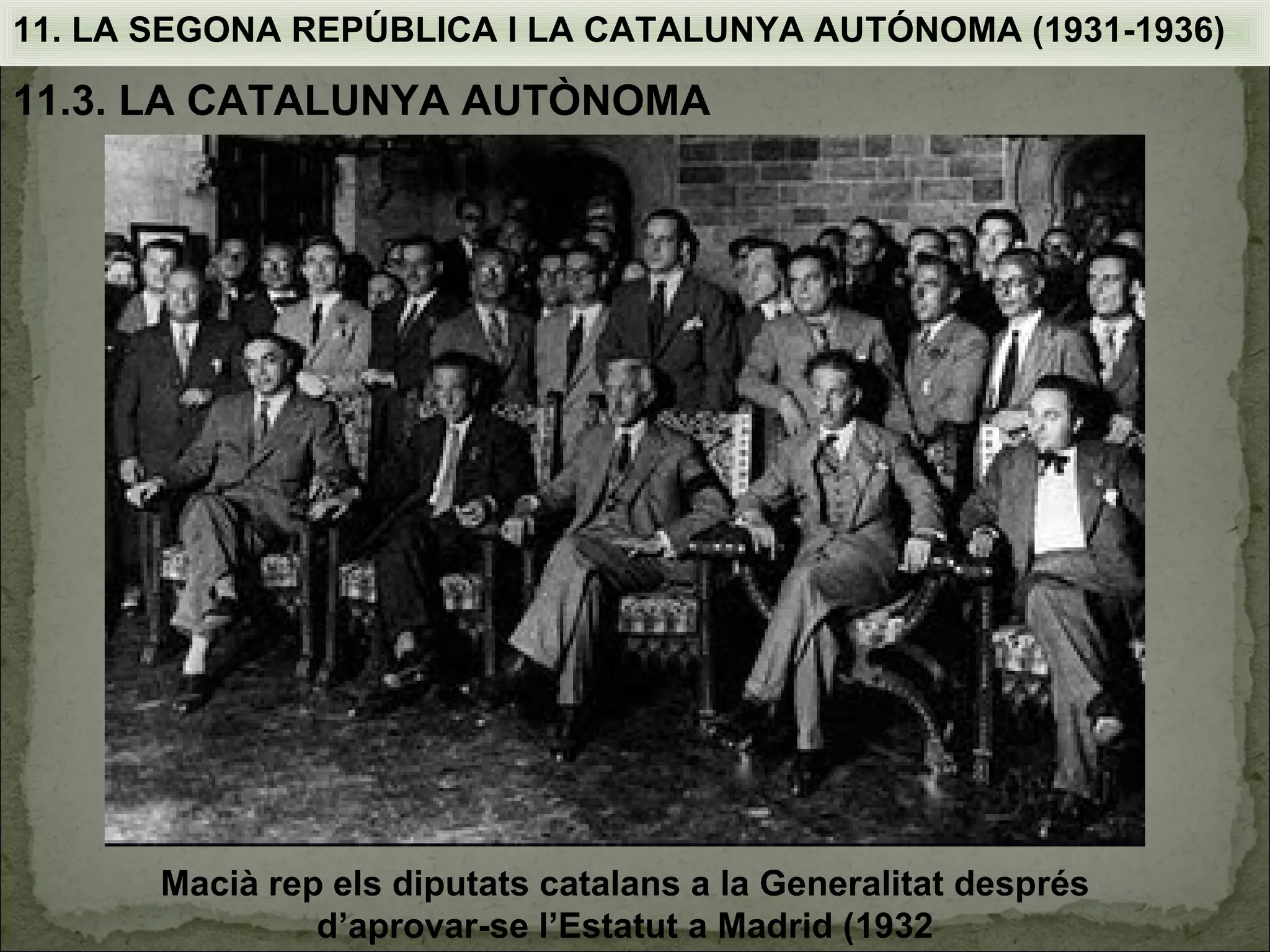 11. LA SEGONA REPÚBLICA I LA CATALUNYA AUTÓNOMA (1931-1936)

11.3. LA CATALUNYA AUTÒNOMA




       Macià rep els diputats catalans a la Generalitat després
                d’aprovar-se l’Estatut a Madrid (1932
 
