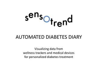 AUTOMATED DIABETES DIARY
Visualizing data from
wellness trackers and medical devices
for personalized diabetes treatment
 