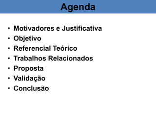 • Motivadores e Justificativa
• Objetivo
• Referencial Teórico
• Trabalhos Relacionados
• Proposta
• Validação
• Conclusão
Agenda
 