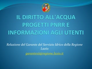 Relazione del Garante del Servizio Idrico della Regione
Lazio
garantesii@regione.lazio.it
 