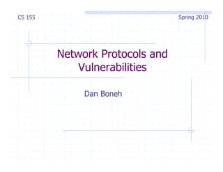 Network Protocols and
Vulnerabilities
Dan Boneh
CS 155 Spring 2010
 