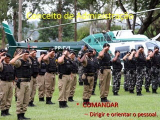 Conceito de Administração




           • COMANDAR
             – Dirigir e orientar o pessoal.
 