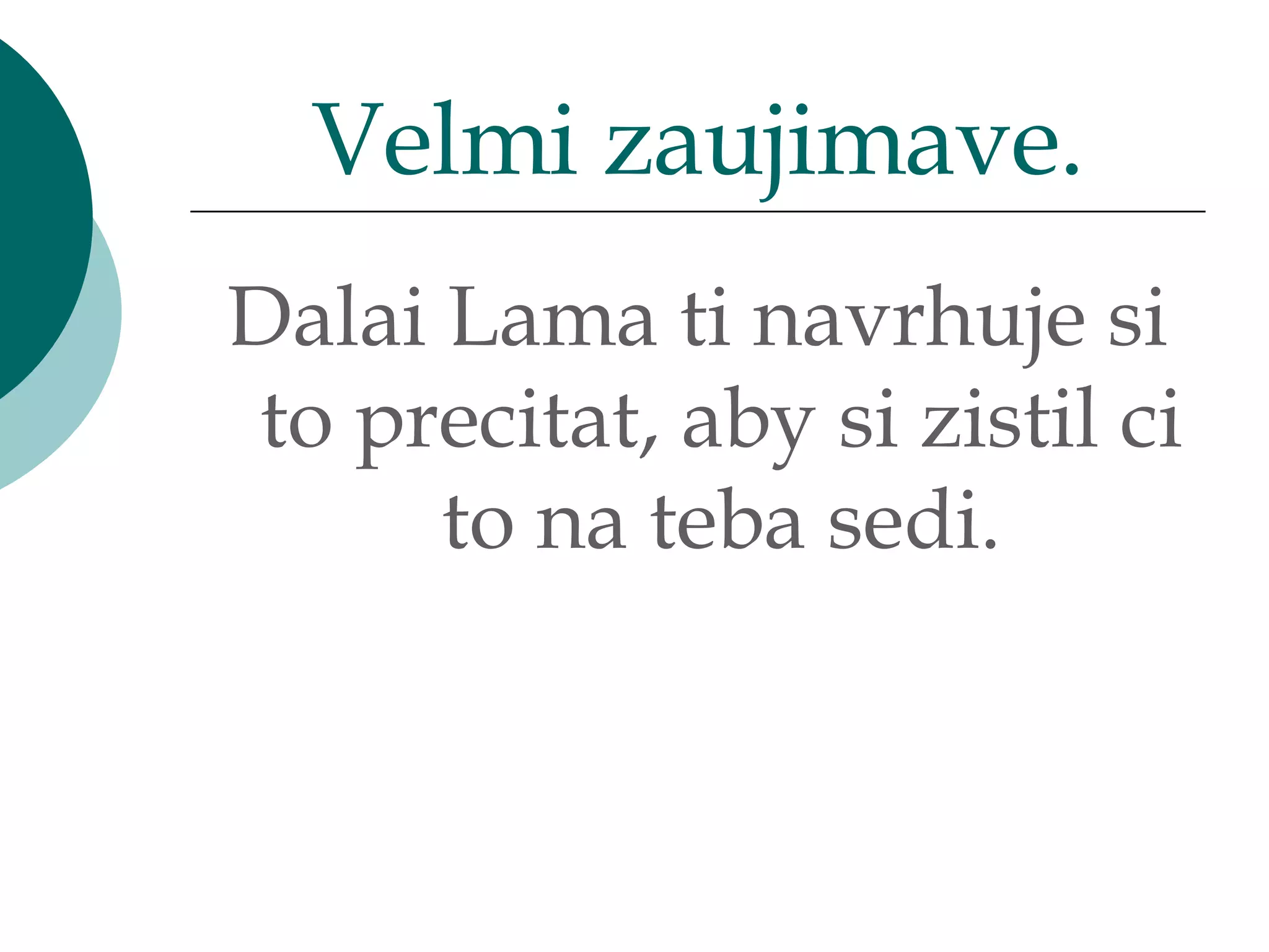 Dalai Lama ti navrhuje si to precitat, aby si zistil ci to na teba sedi. Velmi zaujimave. 