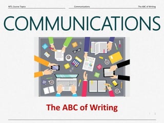 1
|
The ABC of Writing
Communications
MTL Course Topics
COMMUNICATIONS
The ABC of Writing
 