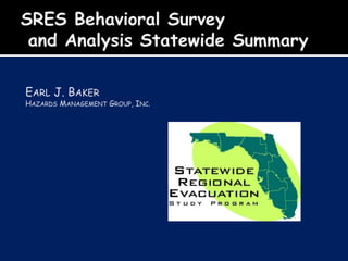SRES Behavioral Survey and Analysis Statewide Summary Earl J. Baker Hazards Management Group, Inc. 